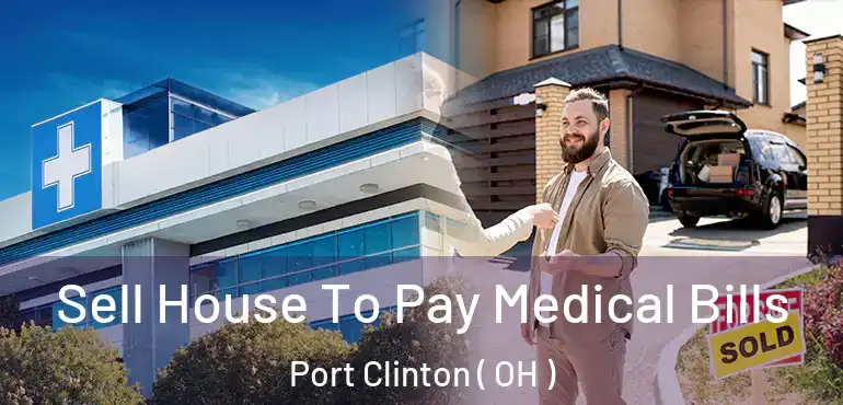  Sell House To Pay Medical Bills Port Clinton ( OH )