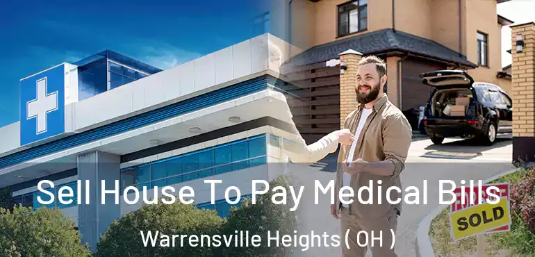  Sell House To Pay Medical Bills Warrensville Heights ( OH )