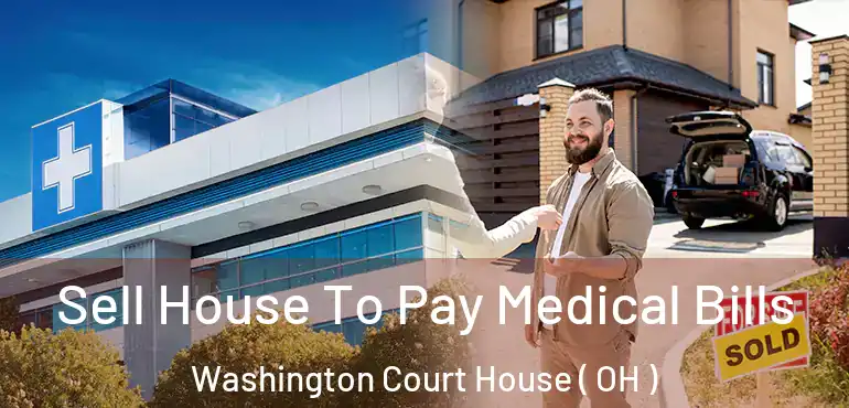  Sell House To Pay Medical Bills Washington Court House ( OH )