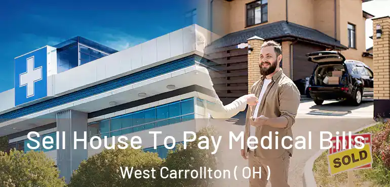  Sell House To Pay Medical Bills West Carrollton ( OH )