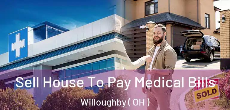  Sell House To Pay Medical Bills Willoughby ( OH )