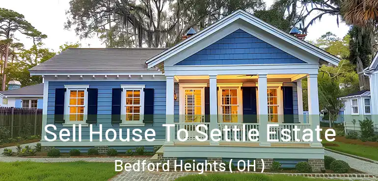  Sell House To Settle Estate Bedford Heights ( OH )