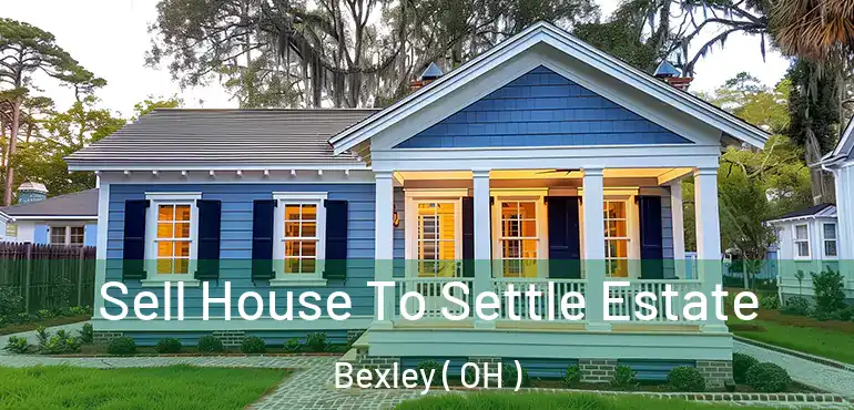  Sell House To Settle Estate Bexley ( OH )