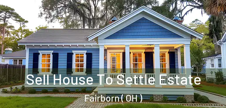  Sell House To Settle Estate Fairborn ( OH )