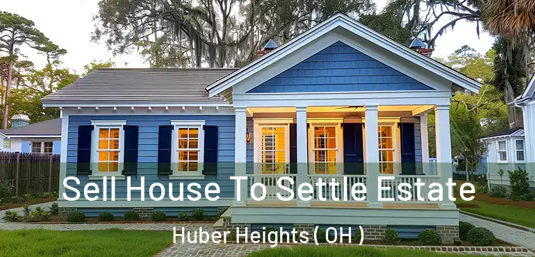  Sell House To Settle Estate Huber Heights ( OH )