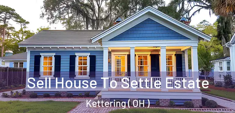  Sell House To Settle Estate Kettering ( OH )