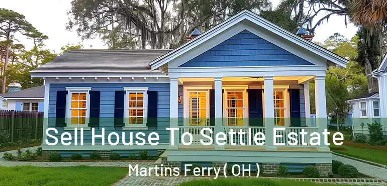  Sell House To Settle Estate Martins Ferry ( OH )