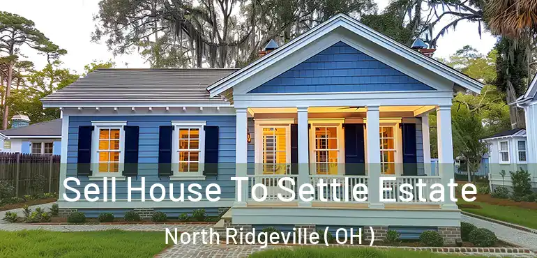  Sell House To Settle Estate North Ridgeville ( OH )
