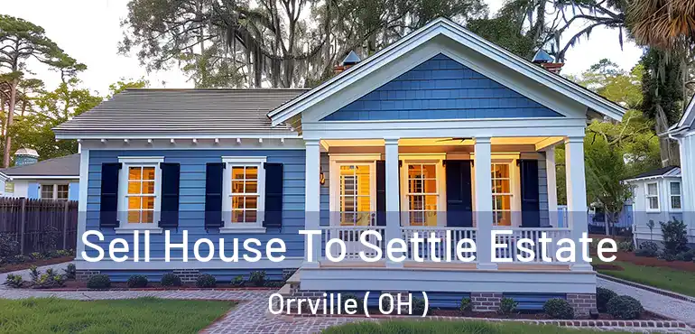  Sell House To Settle Estate Orrville ( OH )