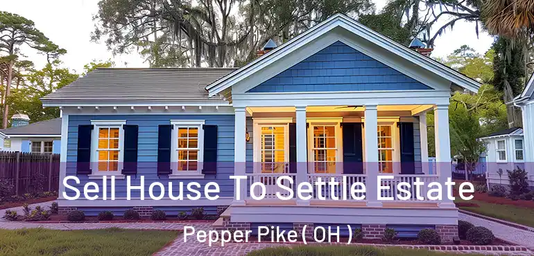  Sell House To Settle Estate Pepper Pike ( OH )