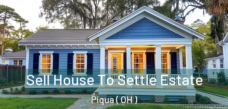  Sell House To Settle Estate Piqua ( OH )