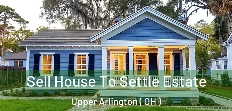  Sell House To Settle Estate Upper Arlington ( OH )