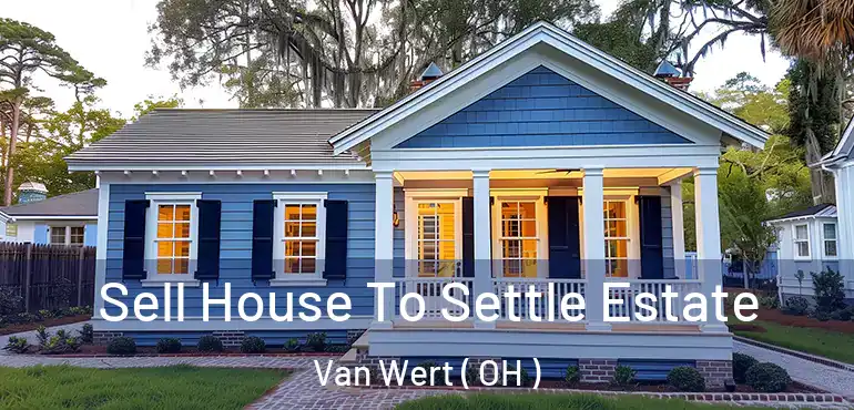  Sell House To Settle Estate Van Wert ( OH )