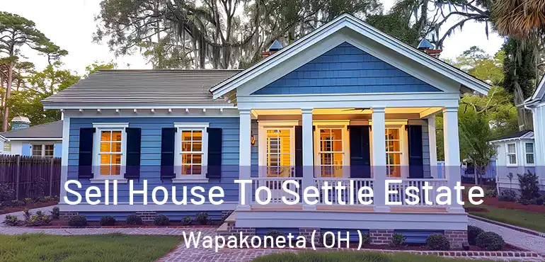  Sell House To Settle Estate Wapakoneta ( OH )