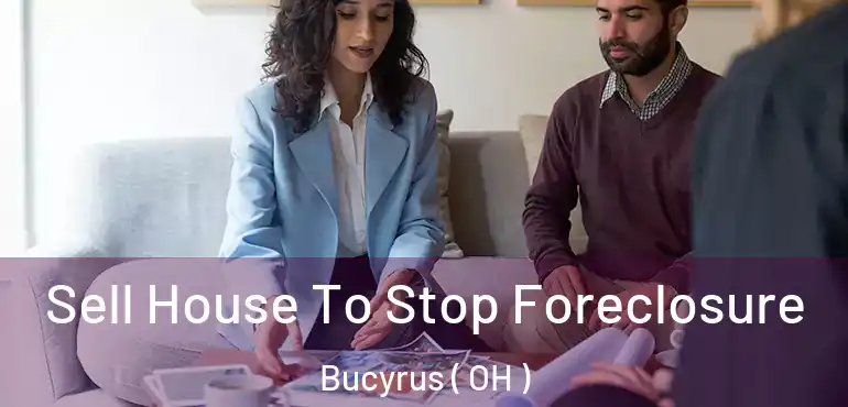  Sell House To Stop Foreclosure Bucyrus ( OH )