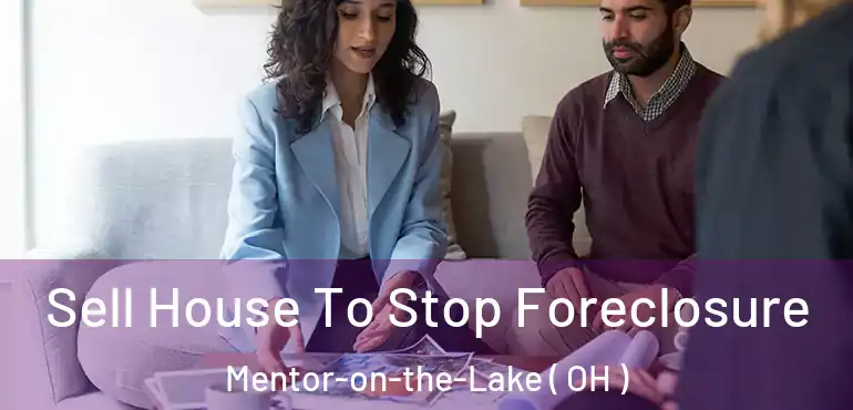  Sell House To Stop Foreclosure Mentor-on-the-Lake ( OH )