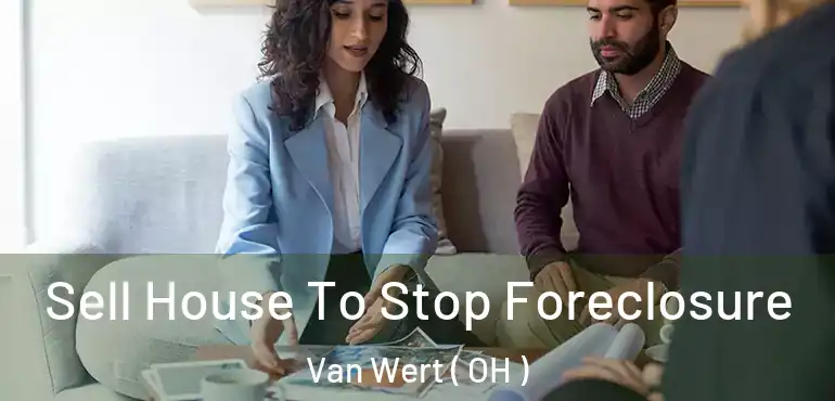  Sell House To Stop Foreclosure Van Wert ( OH )