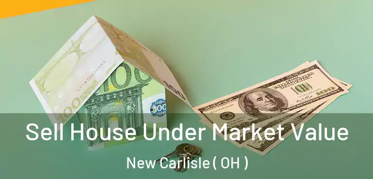  Sell House Under Market Value New Carlisle ( OH )