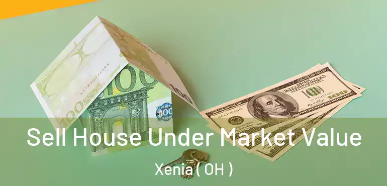  Sell House Under Market Value Xenia ( OH )