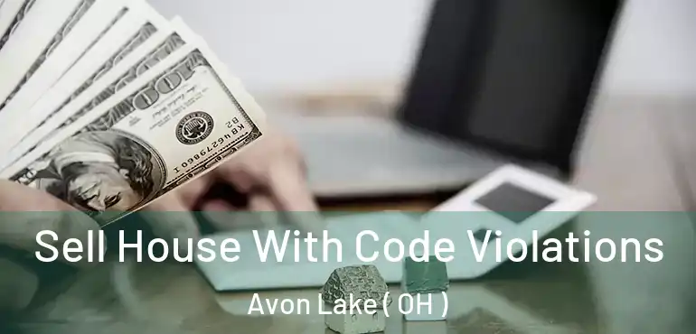  Sell House With Code Violations Avon Lake ( OH )