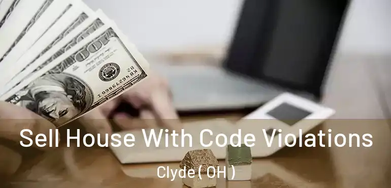  Sell House With Code Violations Clyde ( OH )