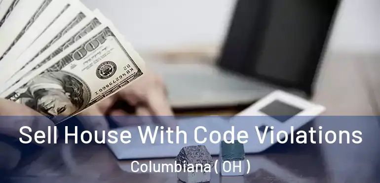  Sell House With Code Violations Columbiana ( OH )