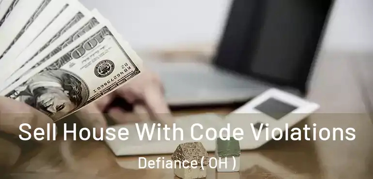  Sell House With Code Violations Defiance ( OH )