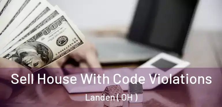  Sell House With Code Violations Landen ( OH )