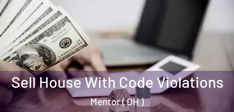  Sell House With Code Violations Mentor ( OH )