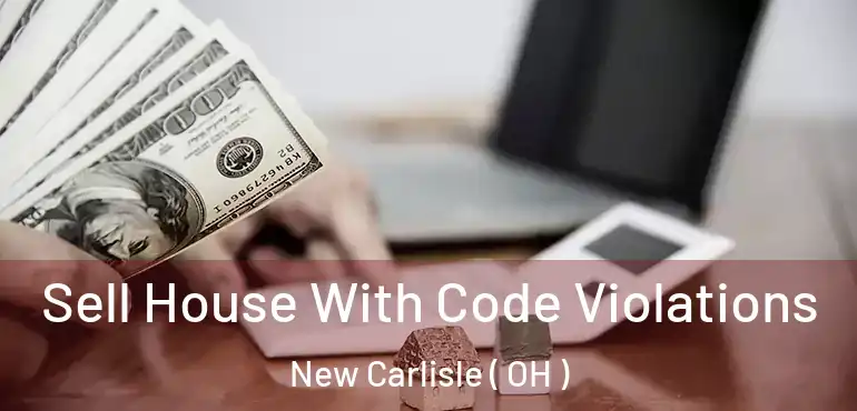  Sell House With Code Violations New Carlisle ( OH )