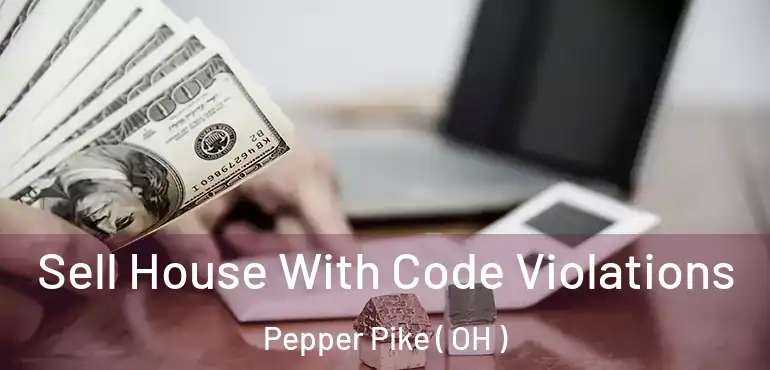  Sell House With Code Violations Pepper Pike ( OH )