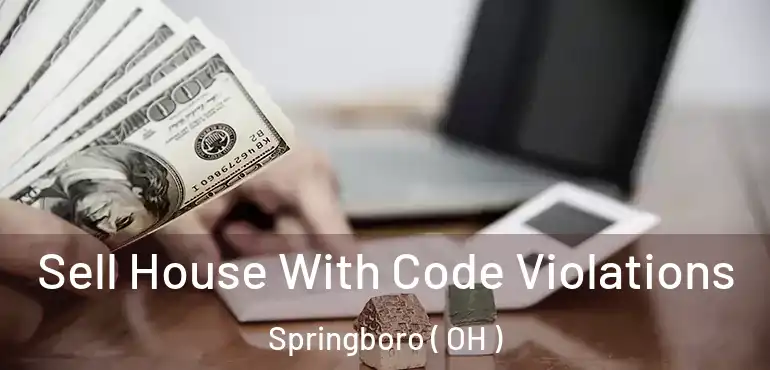  Sell House With Code Violations Springboro ( OH )
