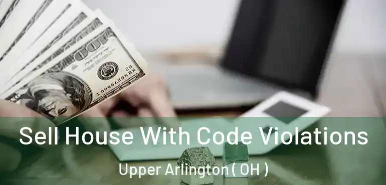  Sell House With Code Violations Upper Arlington ( OH )