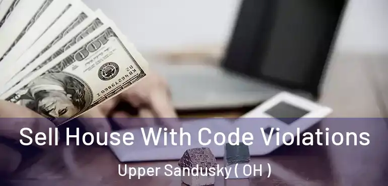  Sell House With Code Violations Upper Sandusky ( OH )