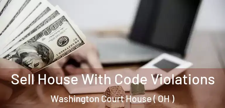  Sell House With Code Violations Washington Court House ( OH )
