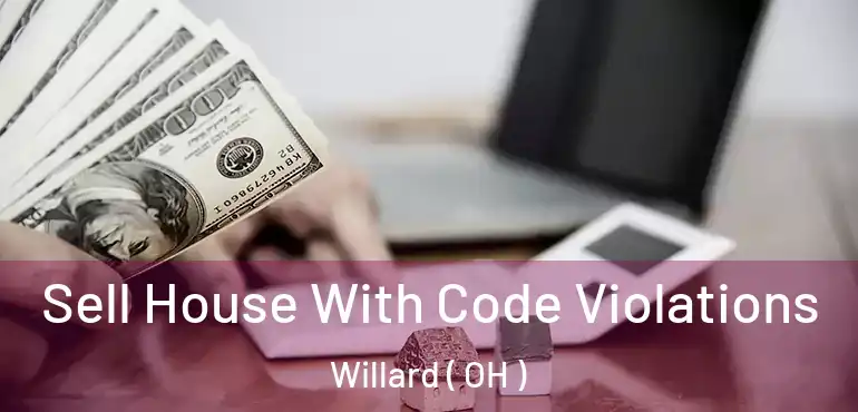  Sell House With Code Violations Willard ( OH )
