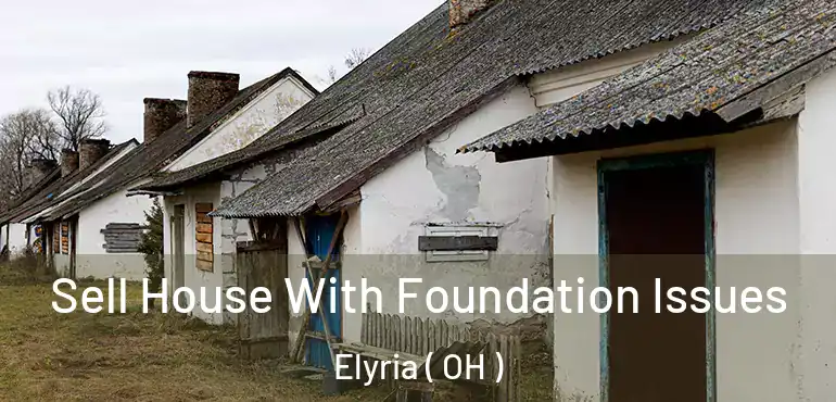  Sell House With Foundation Issues Elyria ( OH )