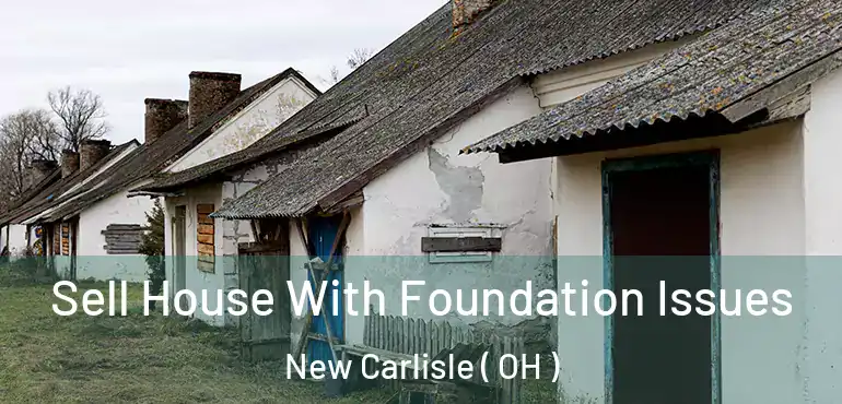  Sell House With Foundation Issues New Carlisle ( OH )