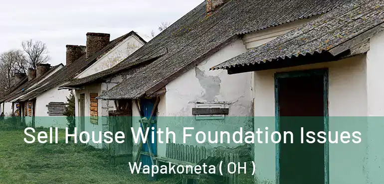  Sell House With Foundation Issues Wapakoneta ( OH )