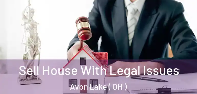  Sell House With Legal Issues Avon Lake ( OH )