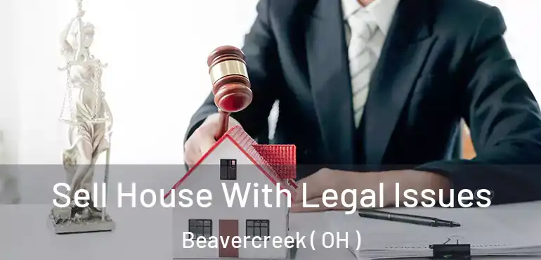  Sell House With Legal Issues Beavercreek ( OH )