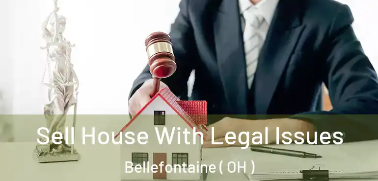  Sell House With Legal Issues Bellefontaine ( OH )