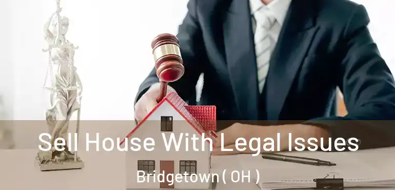 Sell House With Legal Issues Bridgetown ( OH )