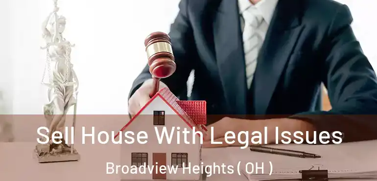  Sell House With Legal Issues Broadview Heights ( OH )