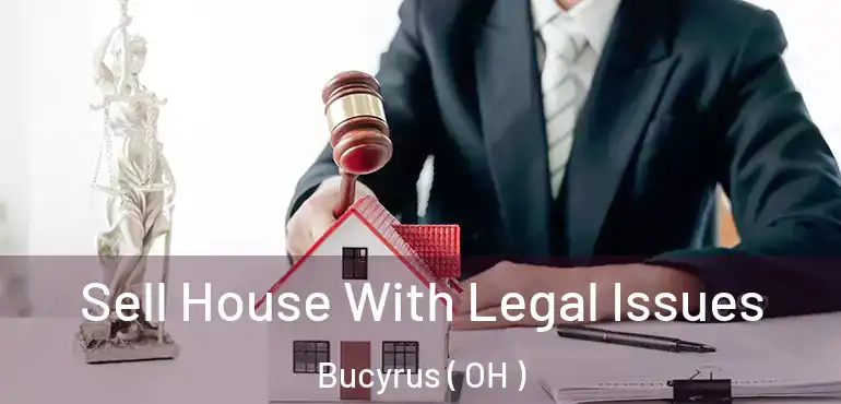  Sell House With Legal Issues Bucyrus ( OH )