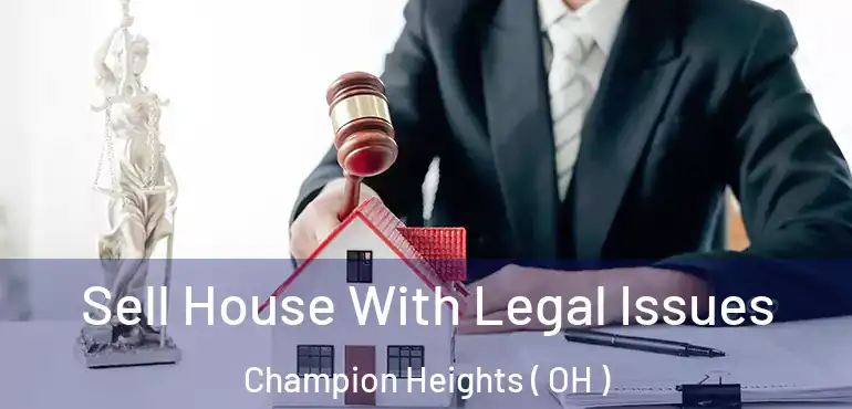  Sell House With Legal Issues Champion Heights ( OH )