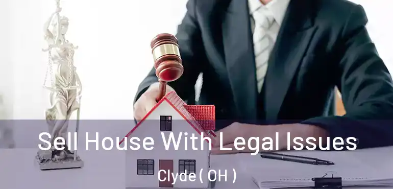  Sell House With Legal Issues Clyde ( OH )