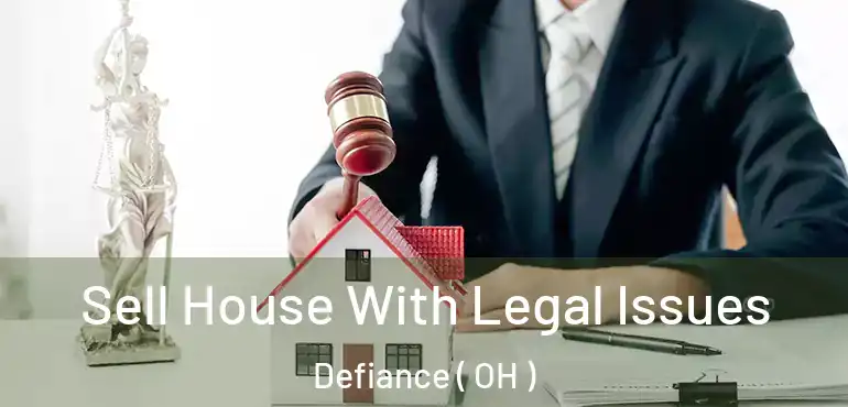  Sell House With Legal Issues Defiance ( OH )