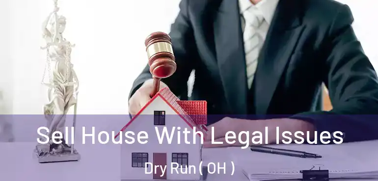  Sell House With Legal Issues Dry Run ( OH )