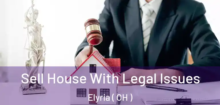  Sell House With Legal Issues Elyria ( OH )